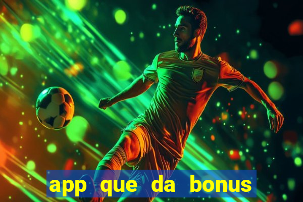 app que da bonus no cadastro